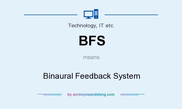 What does BFS mean? It stands for Binaural Feedback System