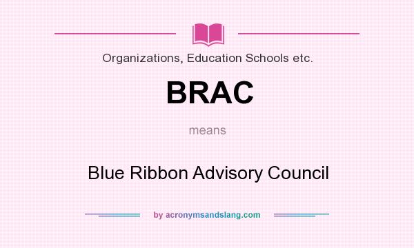 What does BRAC mean? It stands for Blue Ribbon Advisory Council