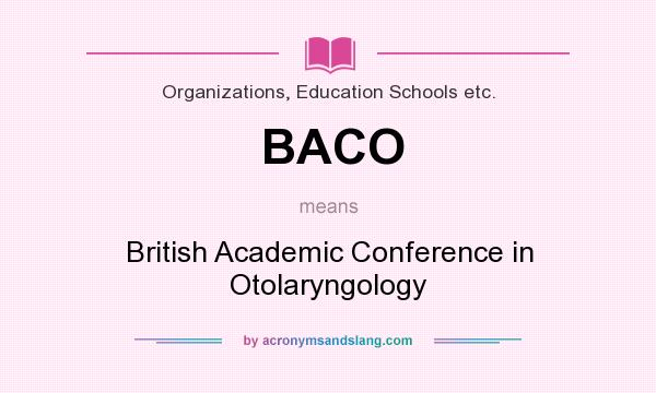 What does BACO mean? It stands for British Academic Conference in Otolaryngology