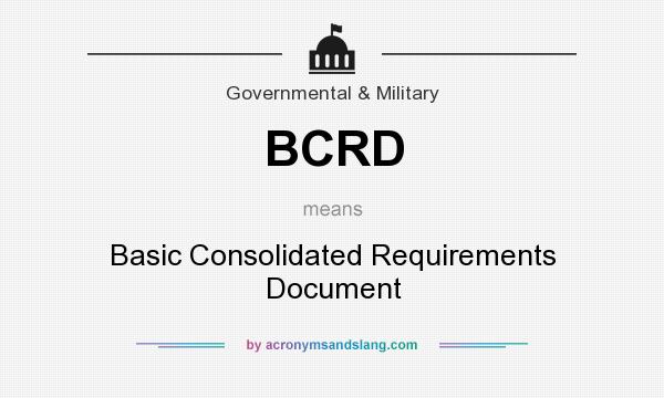 What does BCRD mean? It stands for Basic Consolidated Requirements Document