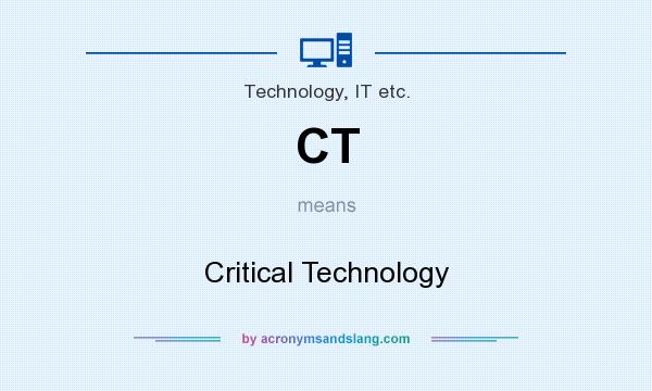 What does CT mean? It stands for Critical Technology