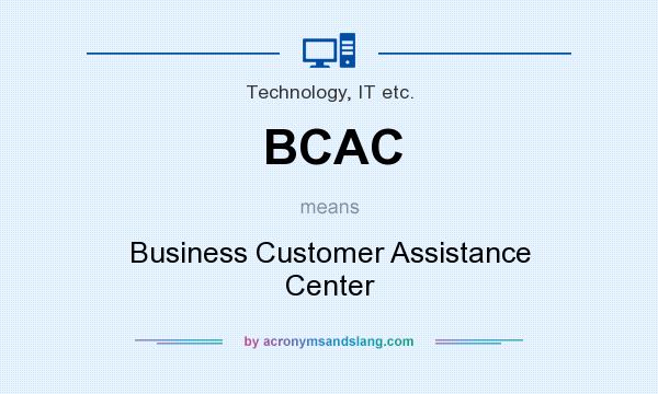 What does BCAC mean? It stands for Business Customer Assistance Center