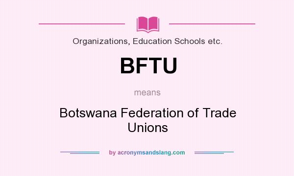 What does BFTU mean? It stands for Botswana Federation of Trade Unions