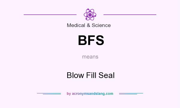 What does BFS mean? It stands for Blow Fill Seal