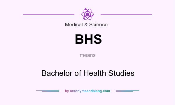 What does BHS mean? It stands for Bachelor of Health Studies