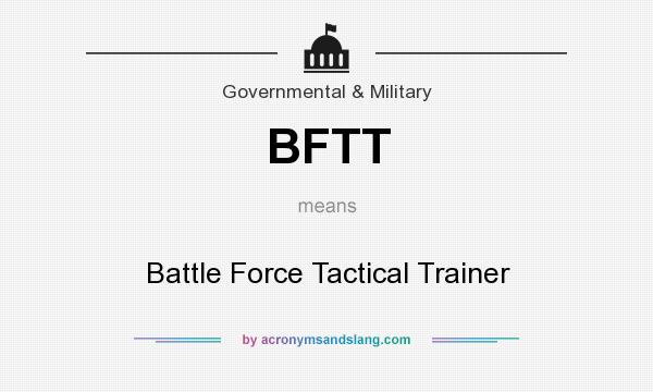 What does BFTT mean? It stands for Battle Force Tactical Trainer