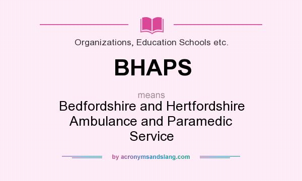 What does BHAPS mean? It stands for Bedfordshire and Hertfordshire Ambulance and Paramedic Service