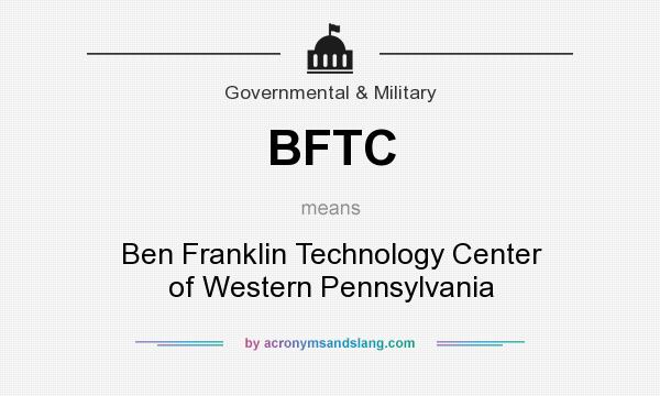 What does BFTC mean? It stands for Ben Franklin Technology Center of Western Pennsylvania