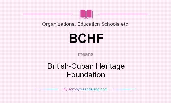 What does BCHF mean? It stands for British-Cuban Heritage Foundation