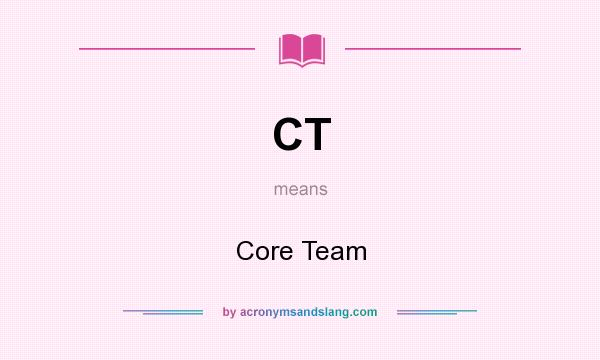 What does CT mean? It stands for Core Team