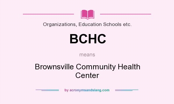 What does BCHC mean? It stands for Brownsville Community Health Center