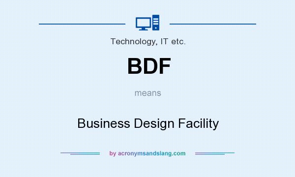 What does BDF mean? It stands for Business Design Facility
