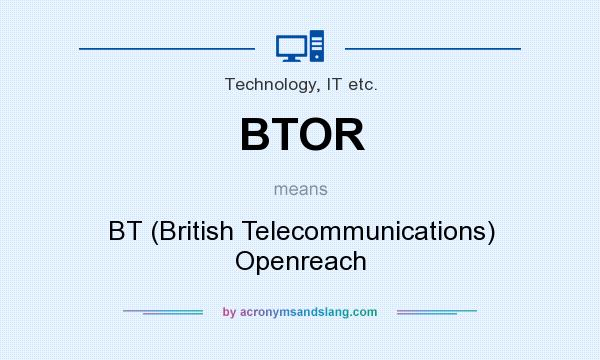 What does BTOR mean? It stands for BT (British Telecommunications) Openreach