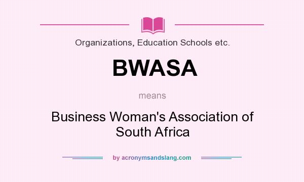 What does BWASA mean? It stands for Business Woman`s Association of South Africa