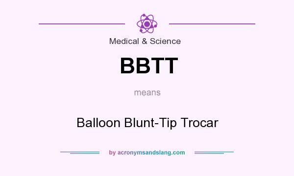What does BBTT mean? It stands for Balloon Blunt-Tip Trocar
