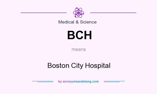 What does BCH mean? It stands for Boston City Hospital