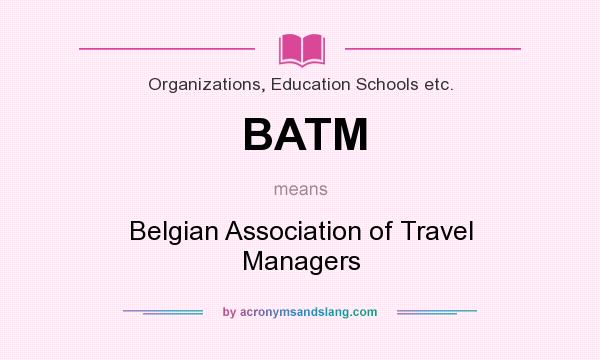 What does BATM mean? It stands for Belgian Association of Travel Managers