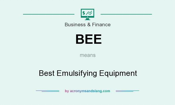 What does BEE mean? It stands for Best Emulsifying Equipment