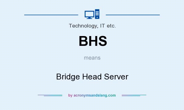 What does BHS mean? It stands for Bridge Head Server
