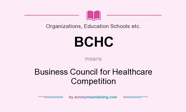 What does BCHC mean? It stands for Business Council for Healthcare Competition