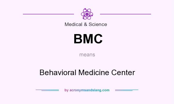What does BMC mean? It stands for Behavioral Medicine Center