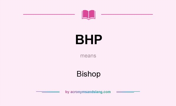 What does BHP mean? It stands for Bishop