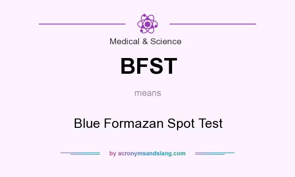 What does BFST mean? It stands for Blue Formazan Spot Test