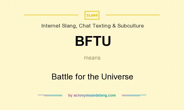 What does BFTU mean? It stands for Battle for the Universe