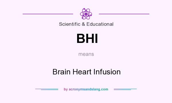 What does BHI mean? It stands for Brain Heart Infusion