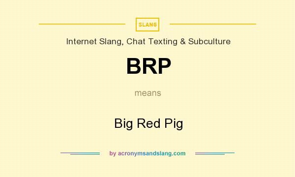 What does BRP mean? It stands for Big Red Pig