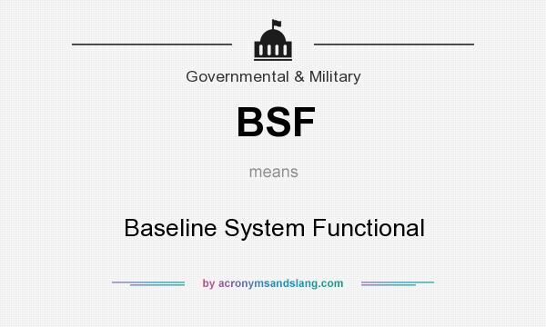 What does BSF mean? It stands for Baseline System Functional