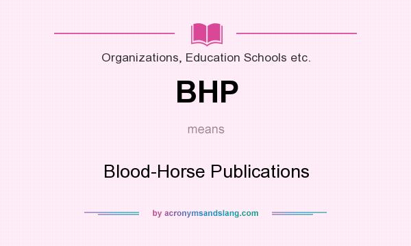 What does BHP mean? It stands for Blood-Horse Publications