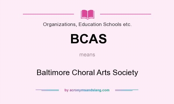 What does BCAS mean? It stands for Baltimore Choral Arts Society