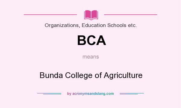 What does BCA mean? It stands for Bunda College of Agriculture