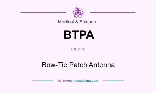 What does BTPA mean? It stands for Bow-Tie Patch Antenna