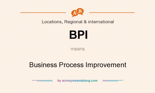 What does BPI mean? It stands for Business Process Improvement
