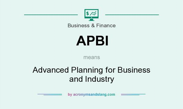 What does APBI mean? It stands for Advanced Planning for Business and Industry