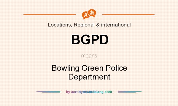 What does BGPD mean? It stands for Bowling Green Police Department