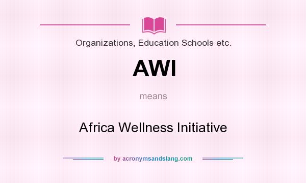 What does AWI mean? It stands for Africa Wellness Initiative
