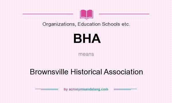 What does BHA mean? It stands for Brownsville Historical Association