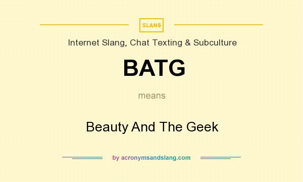 What does BATG mean? It stands for Beauty And The Geek