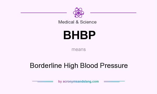 What does BHBP mean? It stands for Borderline High Blood Pressure