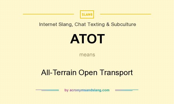 What does ATOT mean? It stands for All-Terrain Open Transport