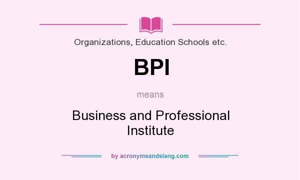 What does BPI mean? It stands for Business and Professional Institute