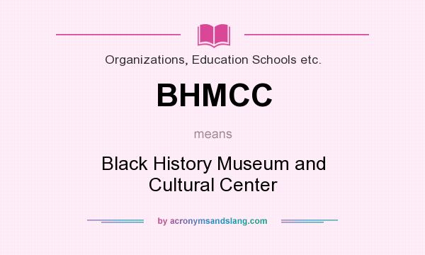 What does BHMCC mean? It stands for Black History Museum and Cultural Center