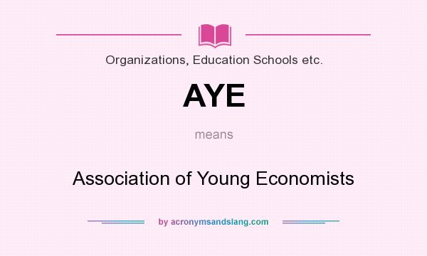 What does AYE mean? It stands for Association of Young Economists