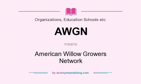 What does AWGN mean? It stands for American Willow Growers Network