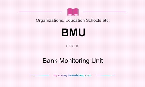What does BMU mean? It stands for Bank Monitoring Unit