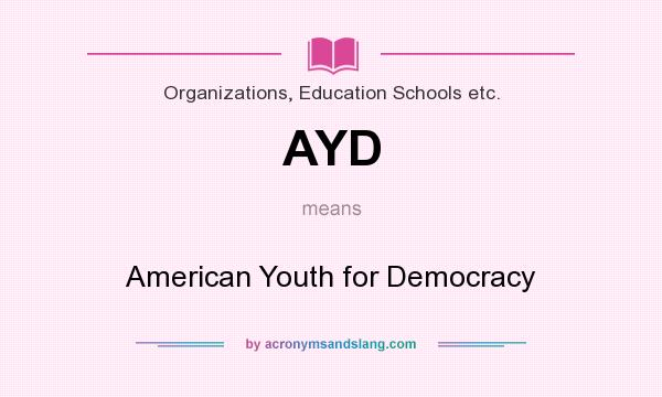 What does AYD mean? It stands for American Youth for Democracy