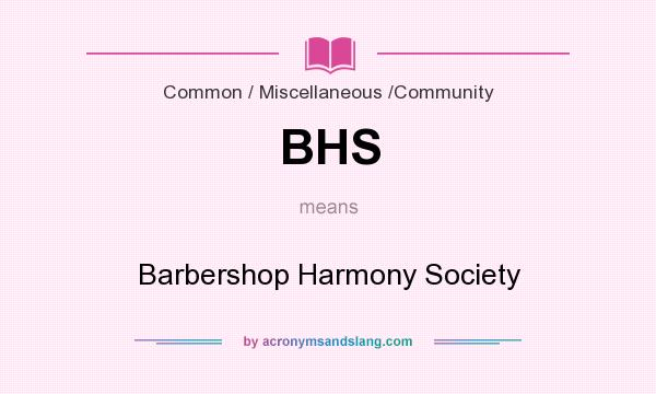What does BHS mean? It stands for Barbershop Harmony Society